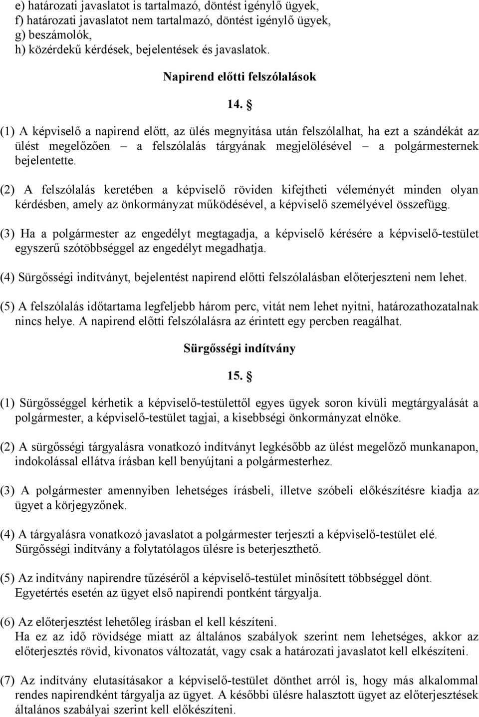 (1) A képviselő a napirend előtt, az ülés megnyitása után felszólalhat, ha ezt a szándékát az ülést megelőzően a felszólalás tárgyának megjelölésével a polgármesternek bejelentette.