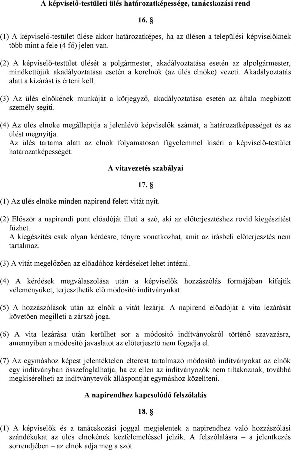 Akadályoztatás alatt a kizárást is érteni kell. (3) Az ülés elnökének munkáját a körjegyző, akadályoztatása esetén az általa megbízott személy segíti.