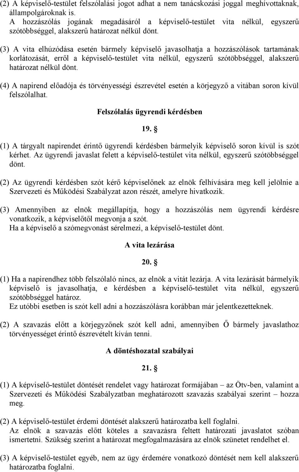 (3) A vita elhúzódása esetén bármely képviselő javasolhatja a hozzászólások tartamának korlátozását, erről a képviselő-testület vita nélkül, egyszerű szótöbbséggel, alakszerű határozat nélkül dönt.