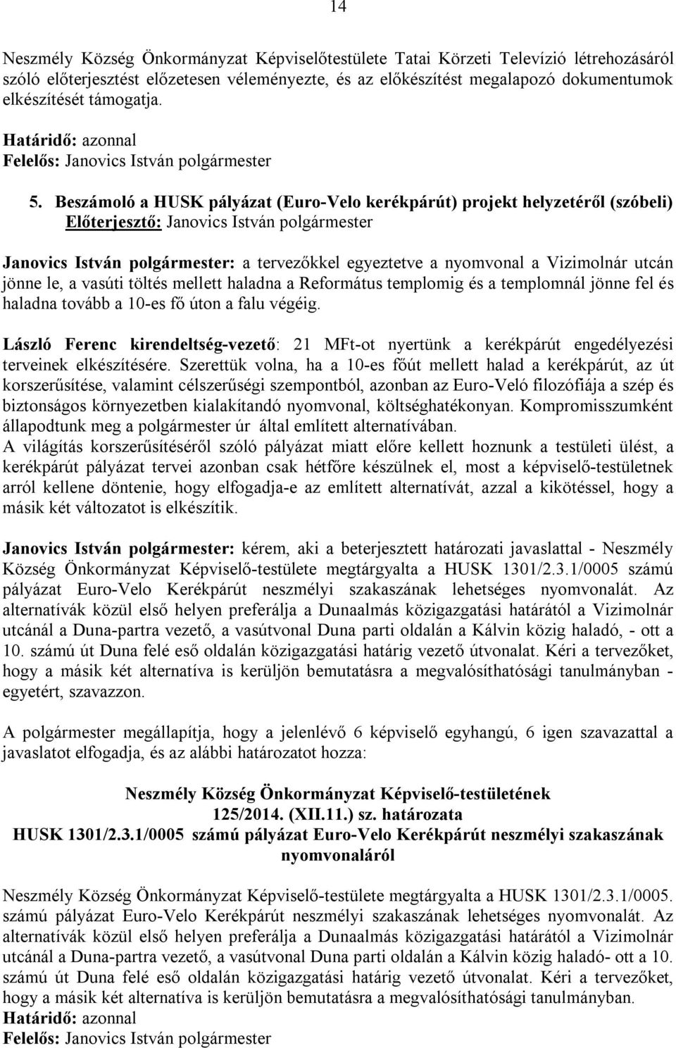 Beszámoló a HUSK pályázat (Euro-Velo kerékpárút) projekt helyzetéről (szóbeli) Janovics István polgármester: a tervezőkkel egyeztetve a nyomvonal a Vizimolnár utcán jönne le, a vasúti töltés mellett