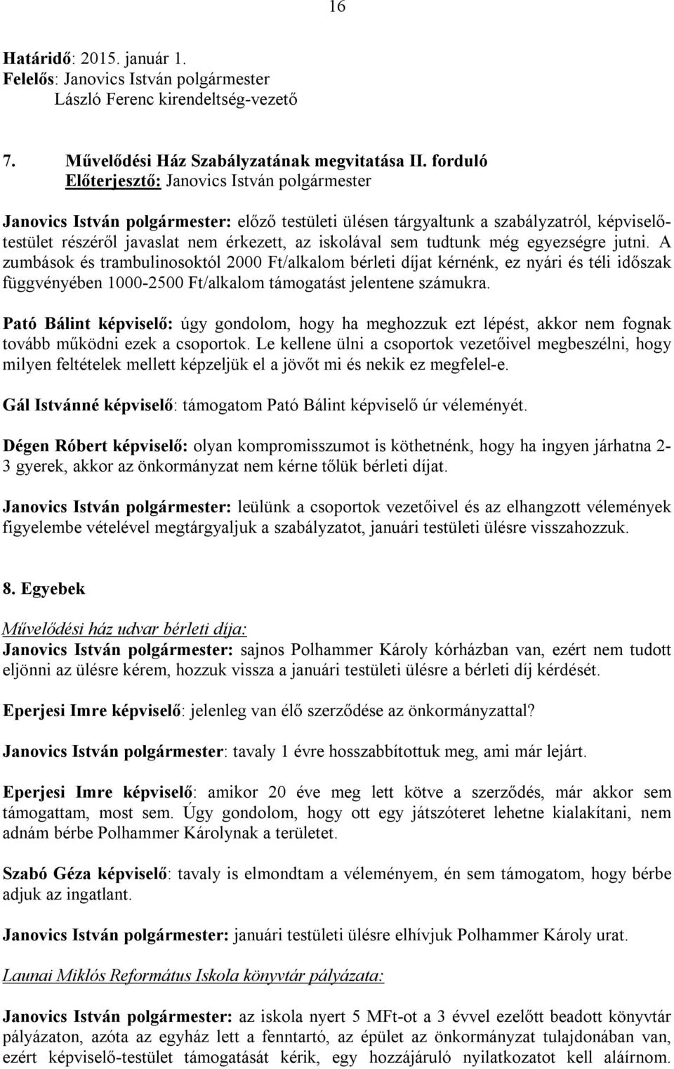 A zumbások és trambulinosoktól 2000 Ft/alkalom bérleti díjat kérnénk, ez nyári és téli időszak függvényében 1000-2500 Ft/alkalom támogatást jelentene számukra.