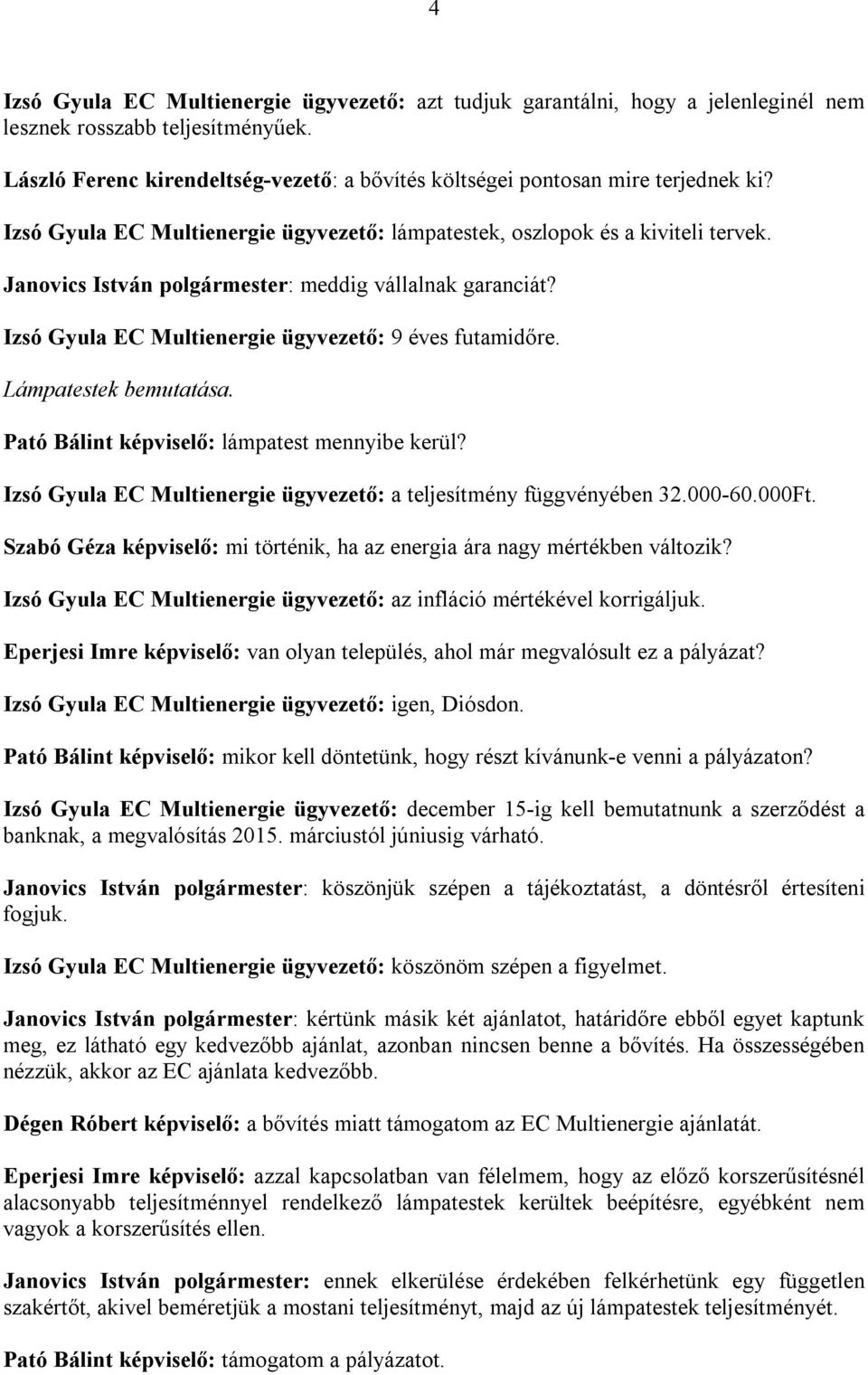Janovics István polgármester: meddig vállalnak garanciát? Izsó Gyula EC Multienergie ügyvezető: 9 éves futamidőre. Lámpatestek bemutatása. Pató Bálint képviselő: lámpatest mennyibe kerül?