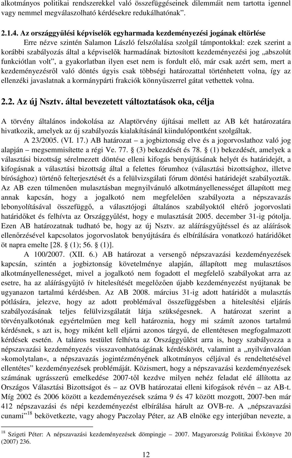 harmadának biztosított kezdeményezési jog abszolút funkciótlan volt, a gyakorlatban ilyen eset nem is fordult elő, már csak azért sem, mert a kezdeményezésről való döntés úgyis csak többségi