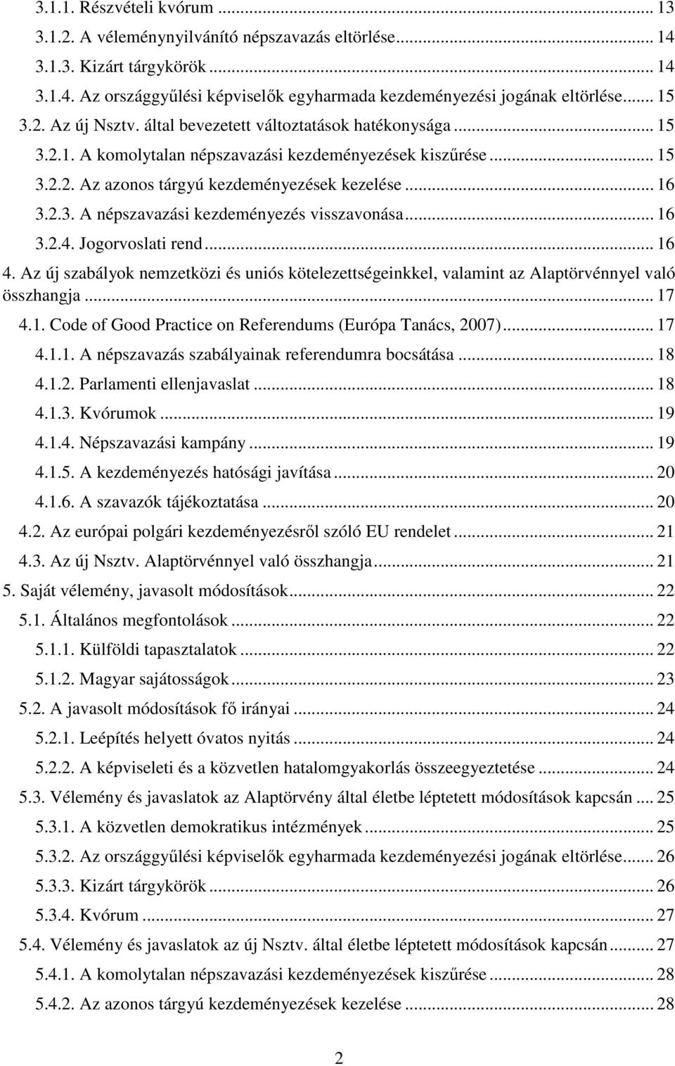 .. 16 3.2.4. Jogorvoslati rend... 16 4. Az új szabályok nemzetközi és uniós kötelezettségeinkkel, valamint az Alaptörvénnyel való összhangja... 17 4.1. Code of Good Practice on Referendums (Európa Tanács, 2007).