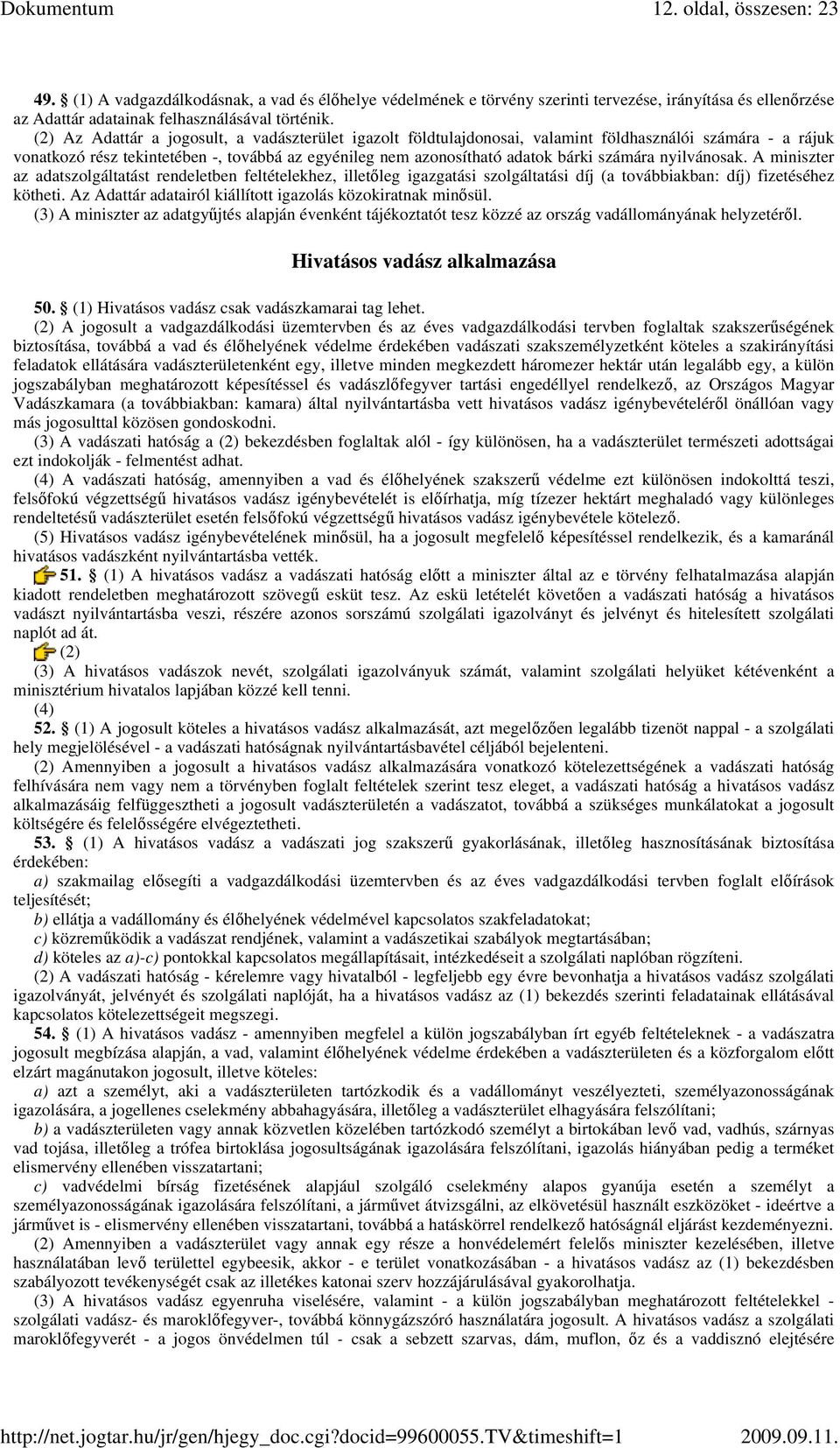 nyilvánosak. A miniszter az adatszolgáltatást rendeletben feltételekhez, illetıleg igazgatási szolgáltatási díj (a továbbiakban: díj) fizetéséhez kötheti.