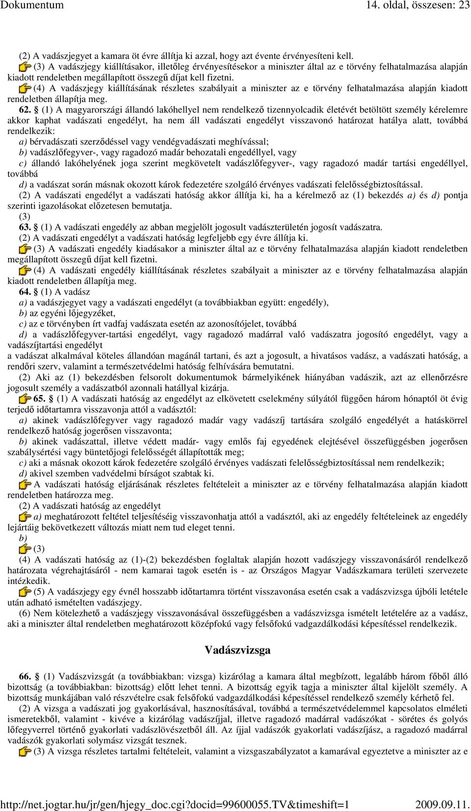 (4) A vadászjegy kiállításának részletes szabályait a miniszter az e törvény felhatalmazása alapján kiadott rendeletben állapítja meg. 62.