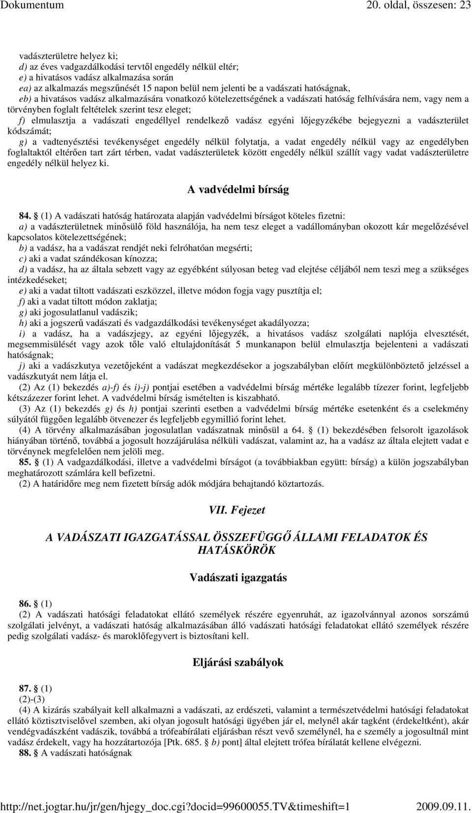 f) elmulasztja a vadászati engedéllyel rendelkezı vadász egyéni lıjegyzékébe bejegyezni a vadászterület kódszámát; g) a vadtenyésztési tevékenységet engedély nélkül folytatja, a vadat engedély nélkül