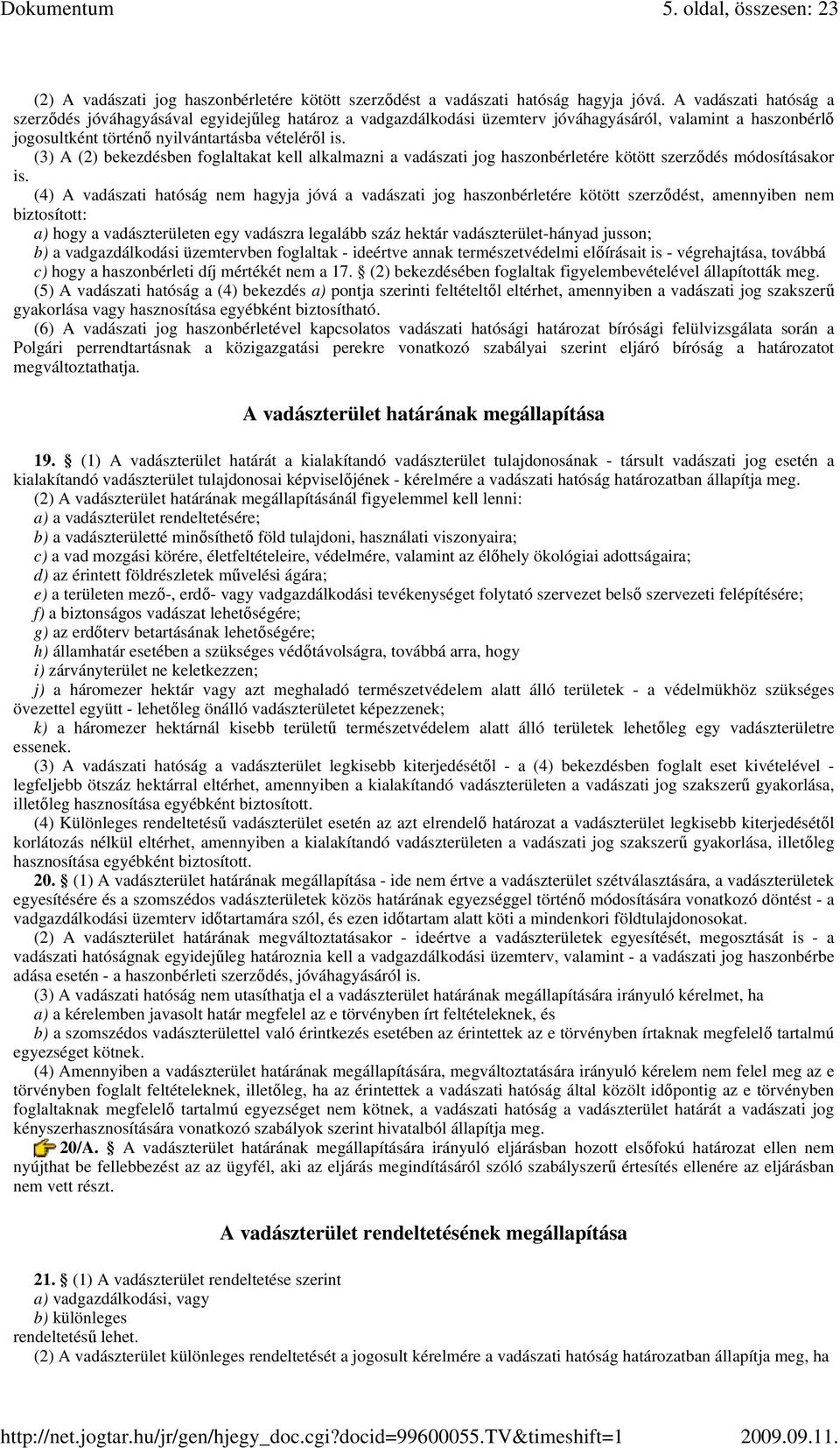 (3) A (2) bekezdésben foglaltakat kell alkalmazni a vadászati jog haszonbérletére kötött szerzıdés módosításakor is.