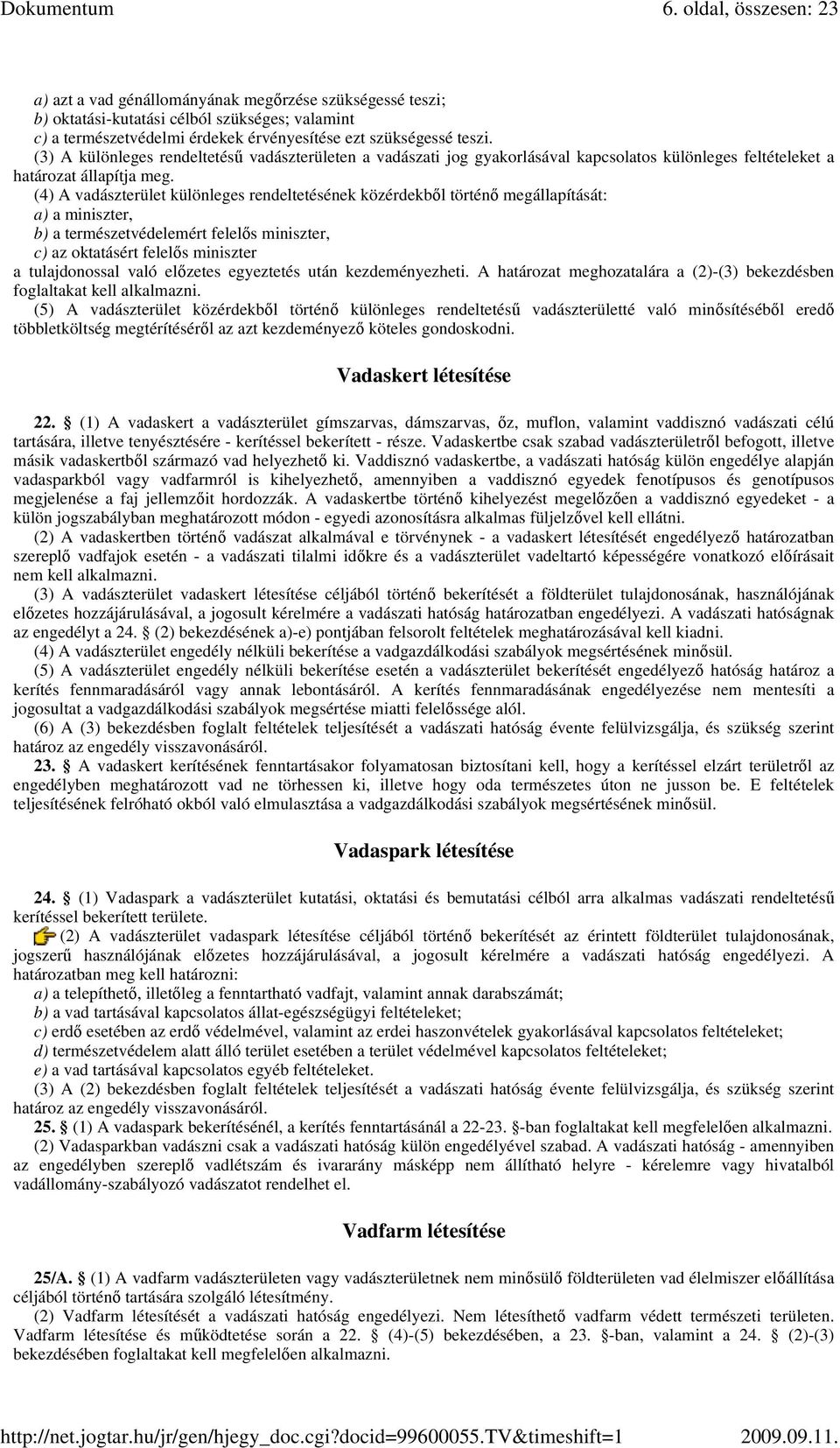 (4) A vadászterület különleges rendeltetésének közérdekbıl történı megállapítását: a) a miniszter, b) a természetvédelemért felelıs miniszter, c) az oktatásért felelıs miniszter a tulajdonossal való