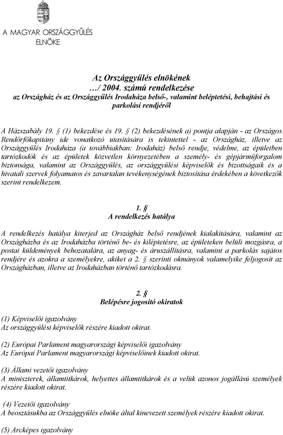 (2) bekezdésének a) pontja alapján - az Országos Rendőrfőkapitány ide vonatkozó utasítására is tekintettel - az Országház, illetve az Országgyűlés Irodaháza (a továbbiakban: Irodaház) belső rendje,