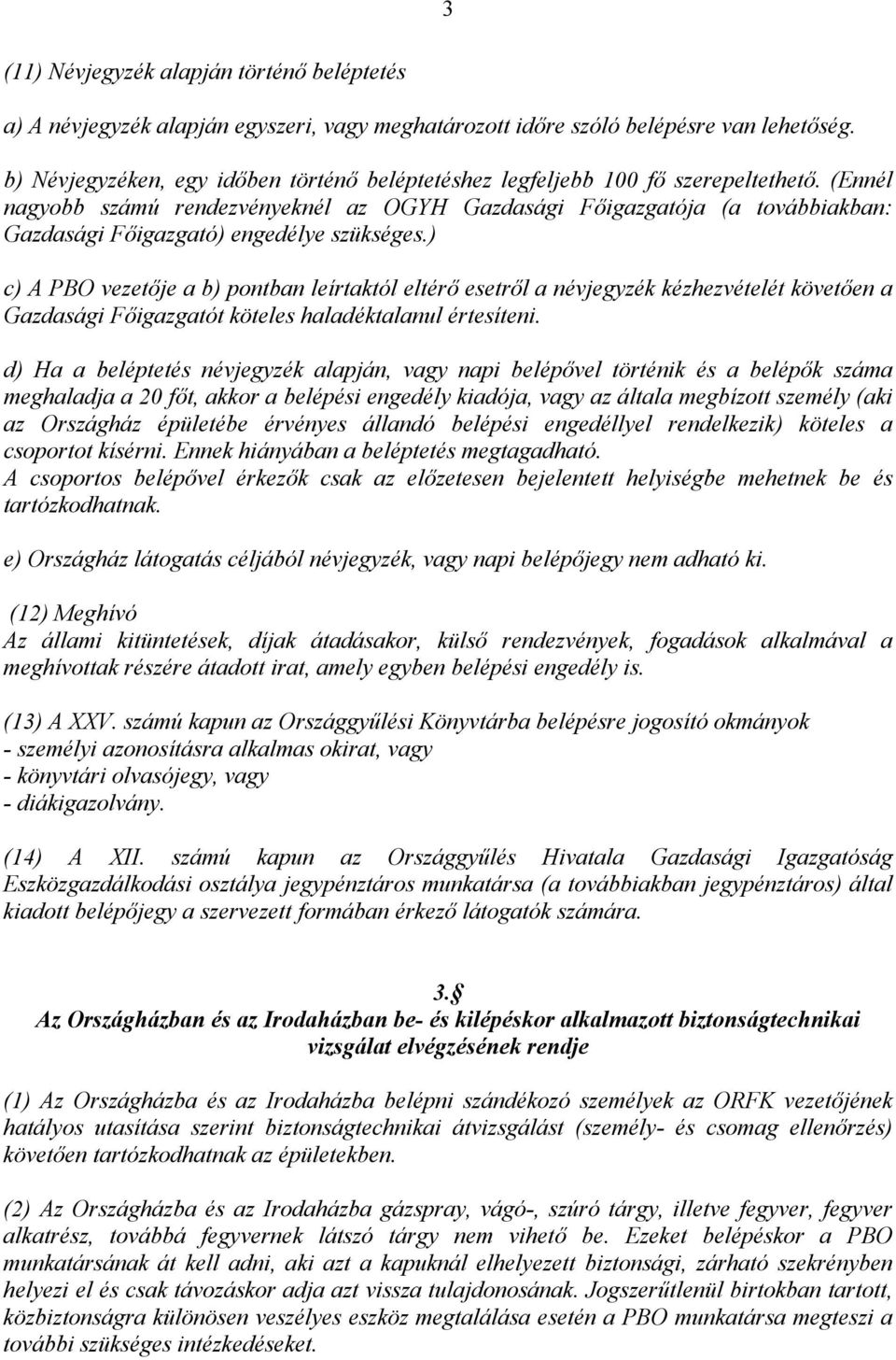 (Ennél nagyobb számú rendezvényeknél az OGYH Gazdasági Főigazgatója (a továbbiakban: Gazdasági Főigazgató) engedélye szükséges.