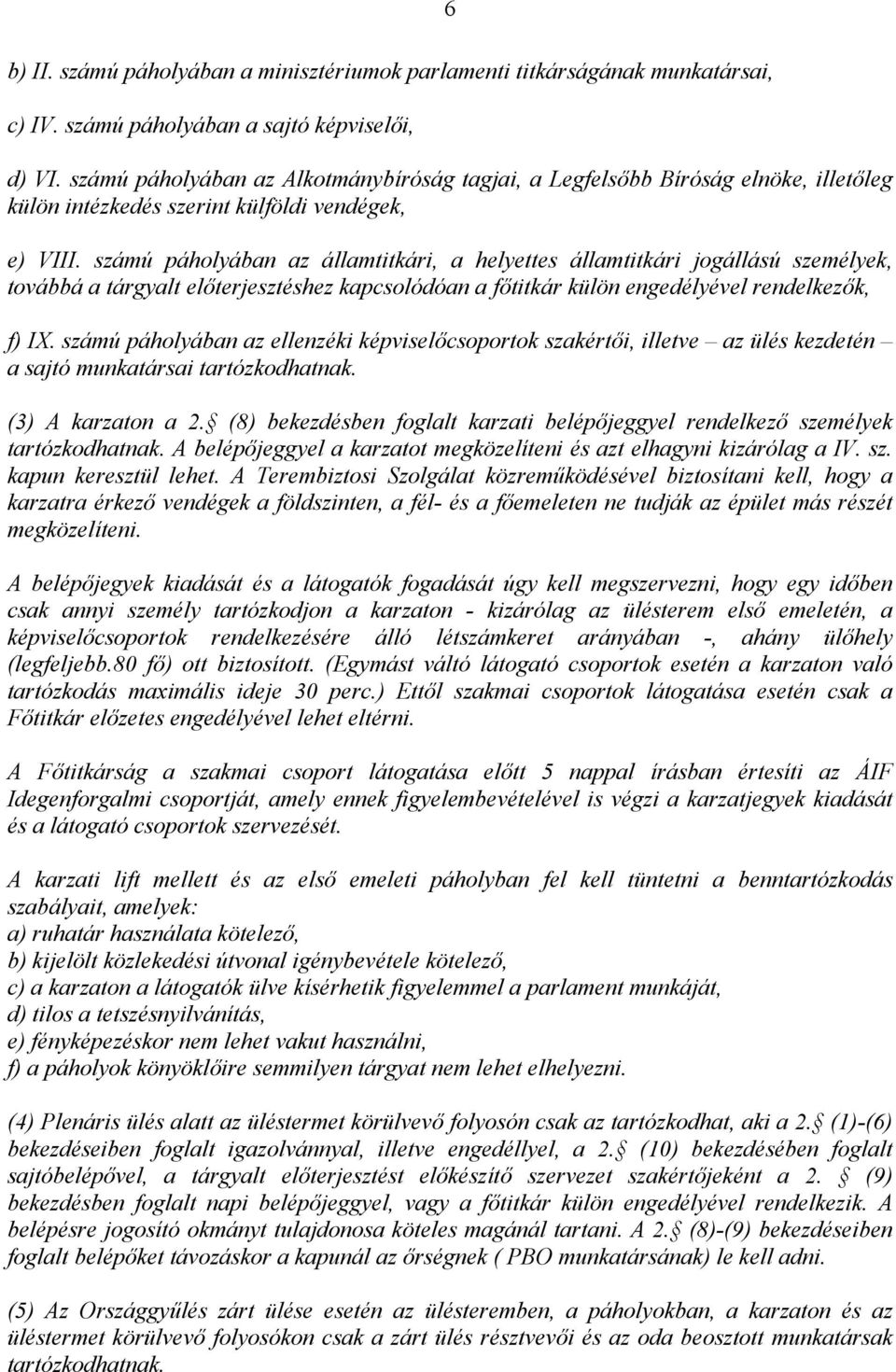 számú páholyában az államtitkári, a helyettes államtitkári jogállású személyek, továbbá a tárgyalt előterjesztéshez kapcsolódóan a főtitkár külön engedélyével rendelkezők, f) IX.