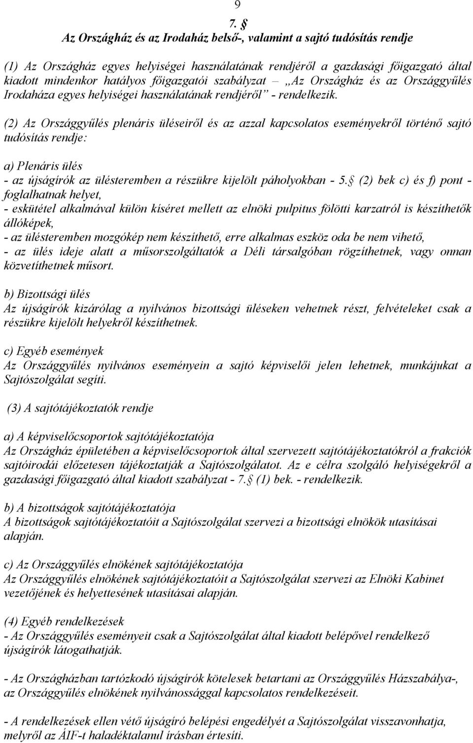 (2) Az Országgyűlés plenáris üléseiről és az azzal kapcsolatos eseményekről történő sajtó tudósítás rendje: a) Plenáris ülés - az újságírók az ülésteremben a részükre kijelölt páholyokban - 5.