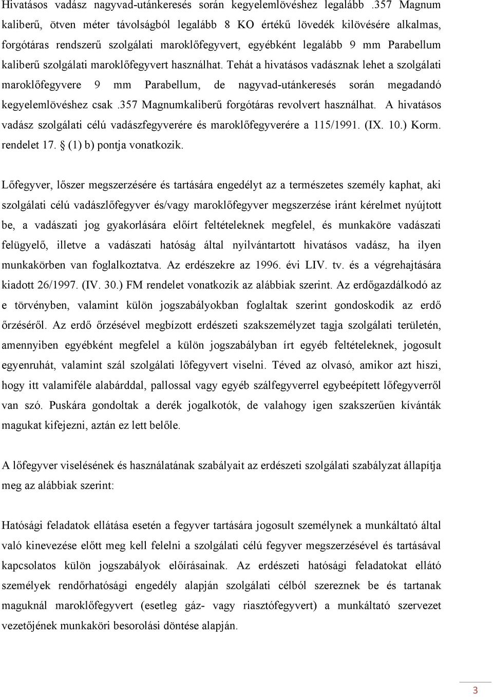maroklőfegyvert használhat. Tehát a hivatásos vadásznak lehet a szolgálati maroklőfegyvere 9 mm Parabellum, de nagyvad-utánkeresés során megadandó kegyelemlövéshez csak.