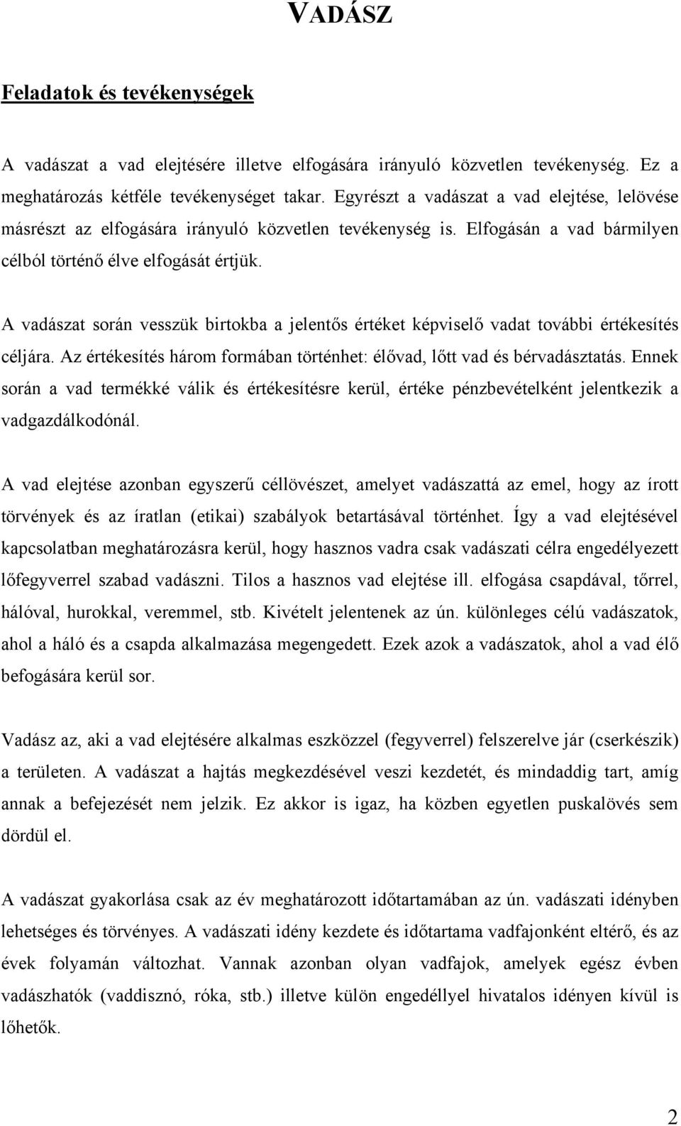A vadászat során vesszük birtokba a jelentős értéket képviselő vadat további értékesítés céljára. Az értékesítés három formában történhet: élővad, lőtt vad és bérvadásztatás.