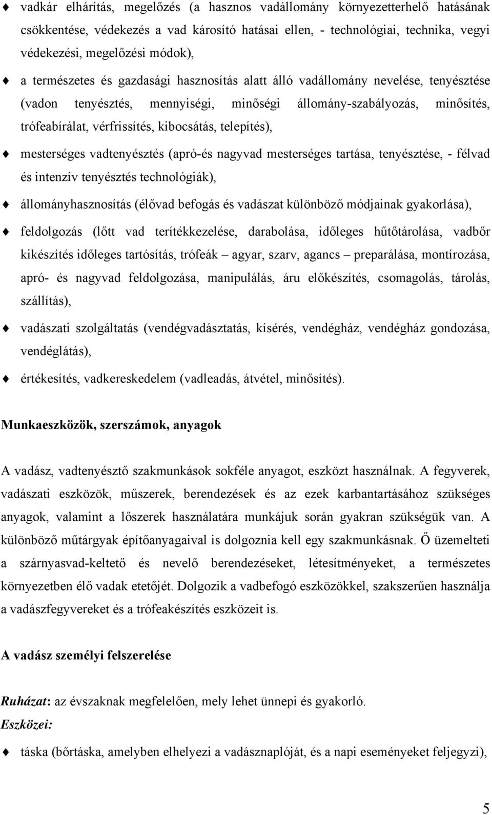 telepítés), mesterséges vadtenyésztés (apró-és nagyvad mesterséges tartása, tenyésztése, - félvad és intenzív tenyésztés technológiák), állományhasznosítás (élővad befogás és vadászat különböző