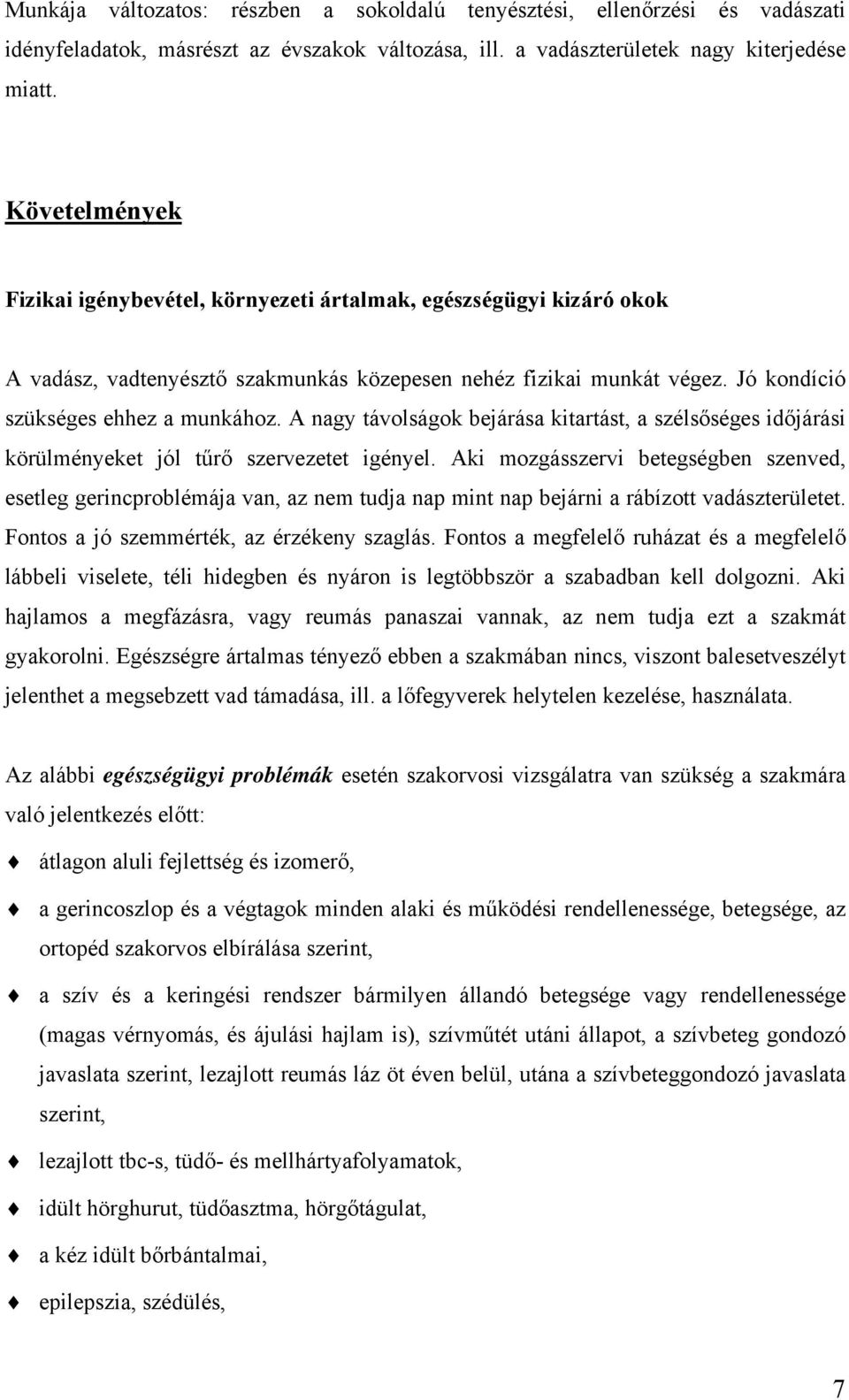 A nagy távolságok bejárása kitartást, a szélsőséges időjárási körülményeket jól tűrő szervezetet igényel.