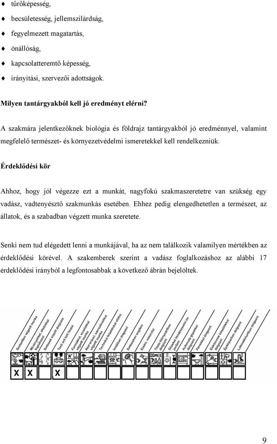 Érdeklődési kör Ahhoz, hogy jól végezze ezt a munkát, nagyfokú szakmaszeretetre van szükség egy vadász, vadtenyésztő szakmunkás esetében.