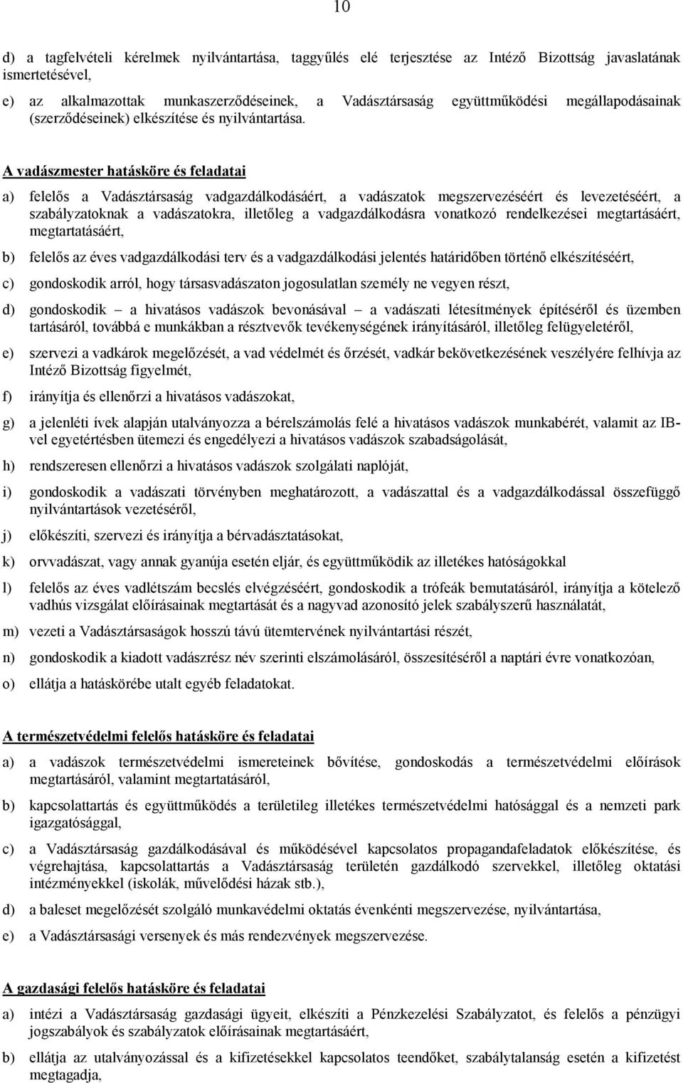 A vadászmester hatásköre és feladatai a) felelıs a Vadásztársaság vadgazdálkodásáért, a vadászatok megszervezéséért és levezetéséért, a szabályzatoknak a vadászatokra, illetıleg a vadgazdálkodásra