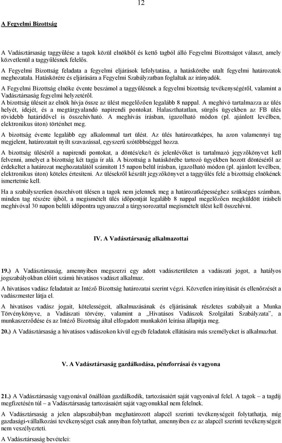 A Fegyelmi Bizottság elnöke évente beszámol a taggyőlésnek a fegyelmi bizottság tevékenységérıl, valamint a Vadásztársaság fegyelmi helyzetérıl.