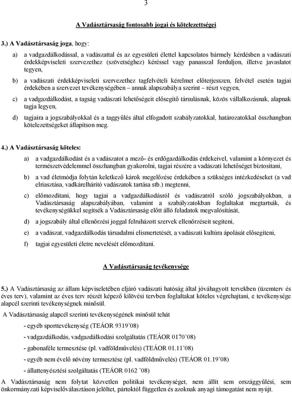 panasszal forduljon, illetve javaslatot tegyen, b) a vadászati érdekképviseleti szervezethez tagfelvételi kérelmet elıterjesszen, felvétel esetén tagjai érdekében a szervezet tevékenységében annak