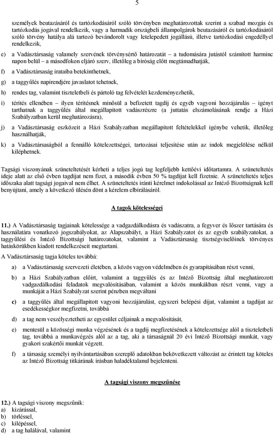 határozatát a tudomására jutástól számított harminc napon belül a másodfokon eljáró szerv, illetıleg a bíróság elıtt megtámadhatják, f) a Vadásztársaság irataiba betekinthetnek, g) a taggyőlés