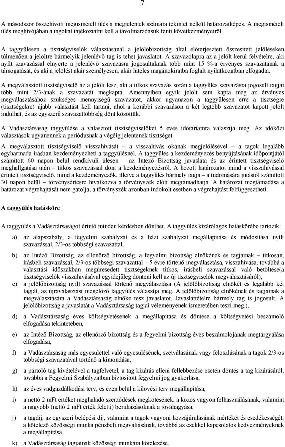 A szavazólapra az a jelölt kerül felvételre, aki nyílt szavazással elnyerte a jelenlévı szavazásra jogosultaknak több mint 15 %-a érvényes szavazatának a támogatását, és aki a jelölést akár
