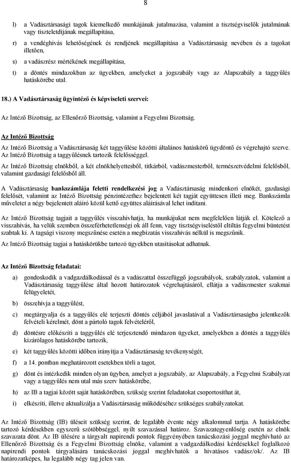 18.) A Vadásztársaság ügyintézı és képviseleti szervei: Az Intézı Bizottság, az Ellenırzı Bizottság, valamint a Fegyelmi Bizottság.