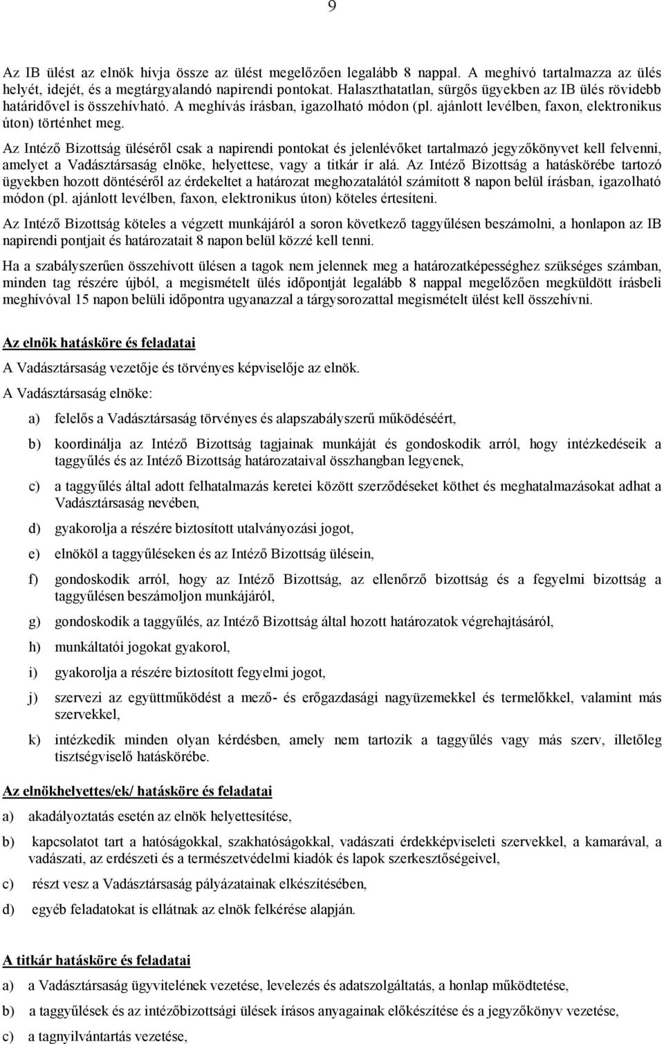 Az Intézı Bizottság ülésérıl csak a napirendi pontokat és jelenlévıket tartalmazó jegyzıkönyvet kell felvenni, amelyet a Vadásztársaság elnöke, helyettese, vagy a titkár ír alá.