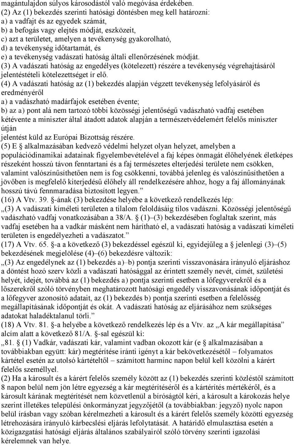 gyakorolható, d) a tevékenység időtartamát, és e) a tevékenység vadászati hatóság általi ellenőrzésének módját.