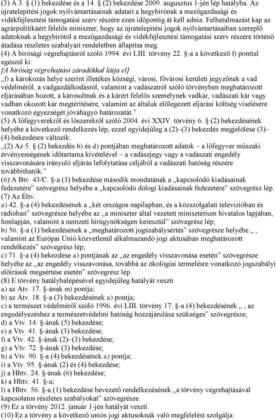 Felhatalmazást kap az agrárpolitikáért felelős miniszter, hogy az újratelepítési jogok nyilvántartásaiban szereplő adatoknak a hegybírótól a mezőgazdasági és vidékfejlesztési támogatási szerv részére