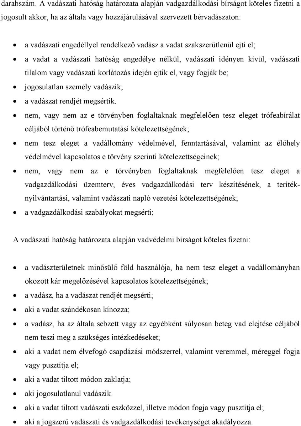 vadász a vadat szakszerűtlenül ejti el; a vadat a vadászati hatóság engedélye nélkül, vadászati idényen kívül, vadászati tilalom vagy vadászati korlátozás idején ejtik el, vagy fogják be;