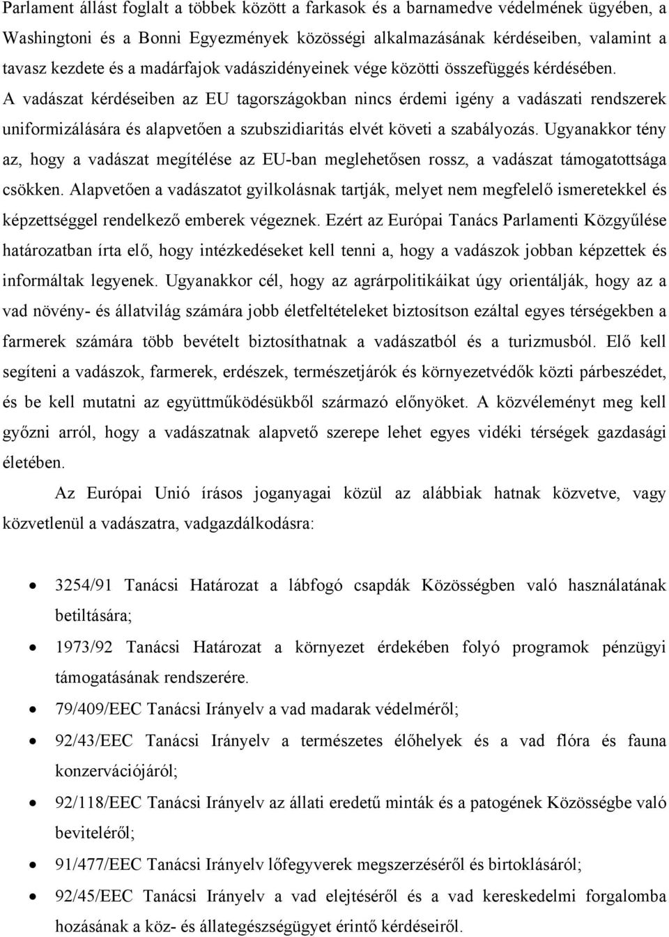 A vadászat kérdéseiben az EU tagországokban nincs érdemi igény a vadászati rendszerek uniformizálására és alapvetően a szubszidiaritás elvét követi a szabályozás.