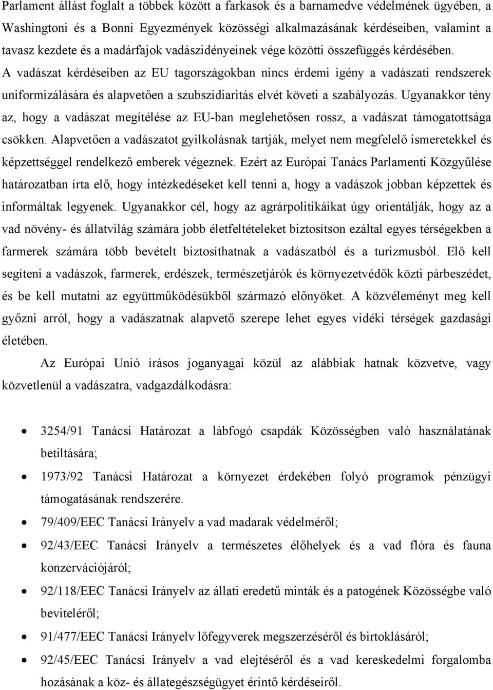 A vadászat kérdéseiben az EU tagországokban nincs érdemi igény a vadászati rendszerek uniformizálására és alapvetően a szubszidiaritás elvét követi a szabályozás.