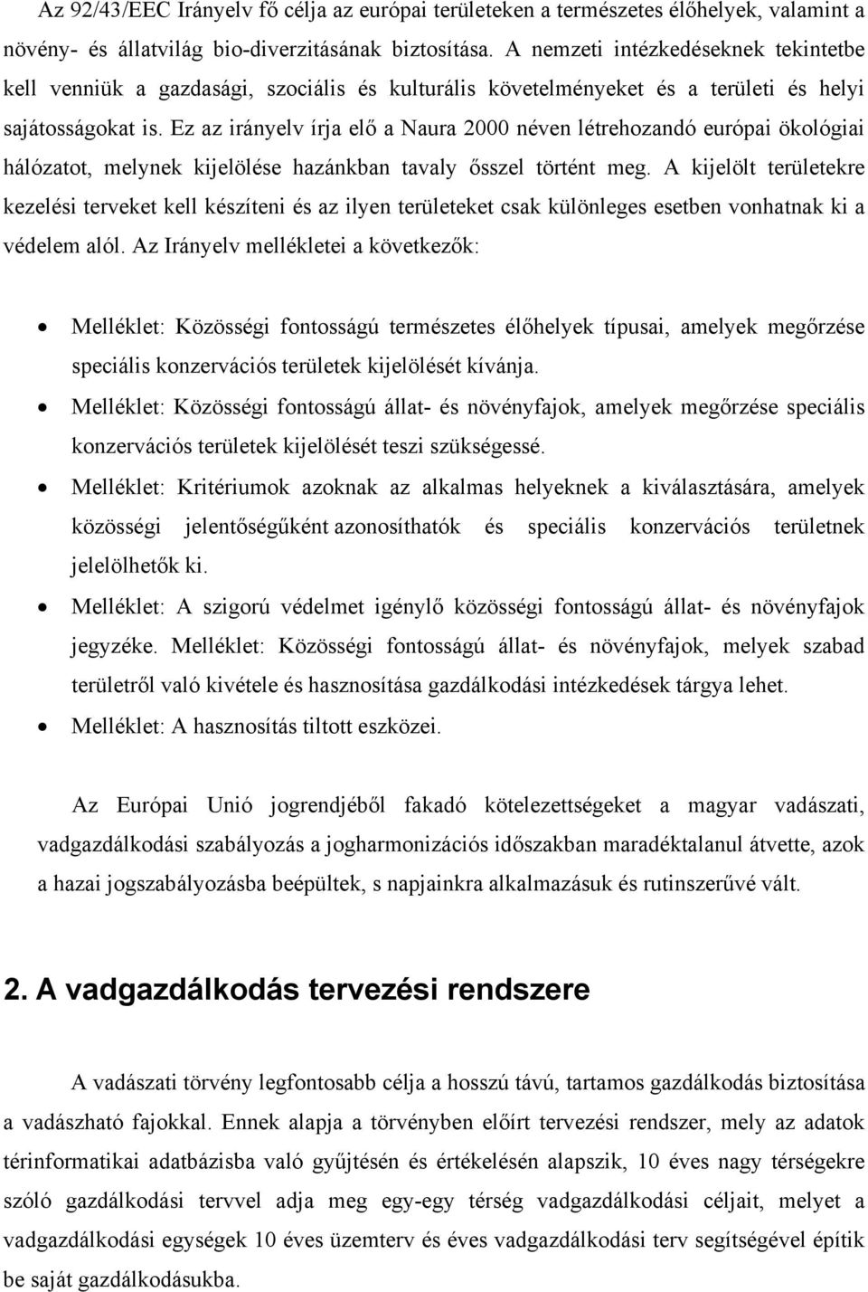 Ez az irányelv írja elő a Naura 2000 néven létrehozandó európai ökológiai hálózatot, melynek kijelölése hazánkban tavaly ősszel történt meg.