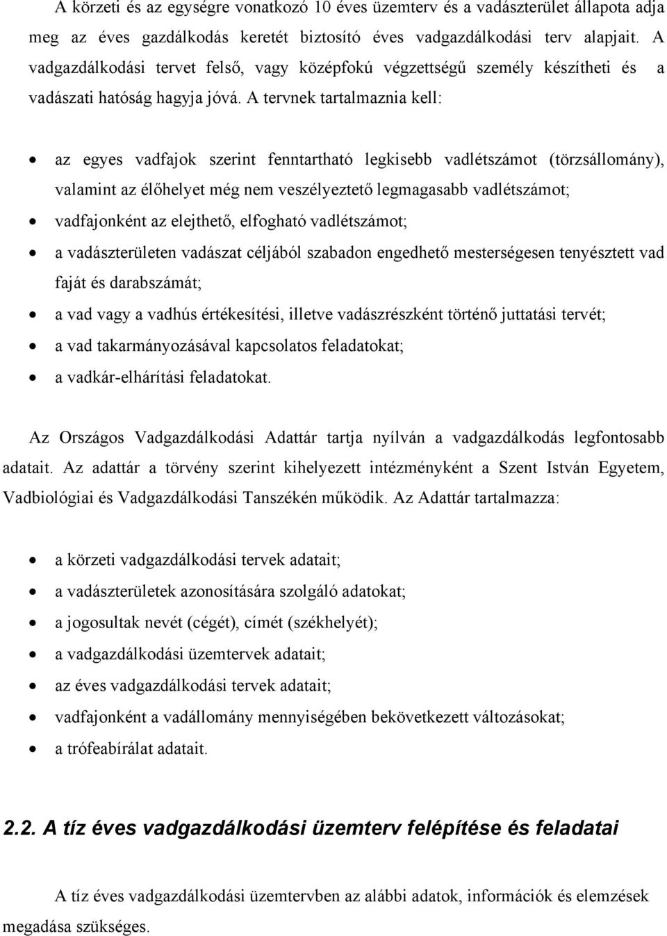 A tervnek tartalmaznia kell: az egyes vadfajok szerint fenntartható legkisebb vadlétszámot (törzsállomány), valamint az élőhelyet még nem veszélyeztető legmagasabb vadlétszámot; vadfajonként az