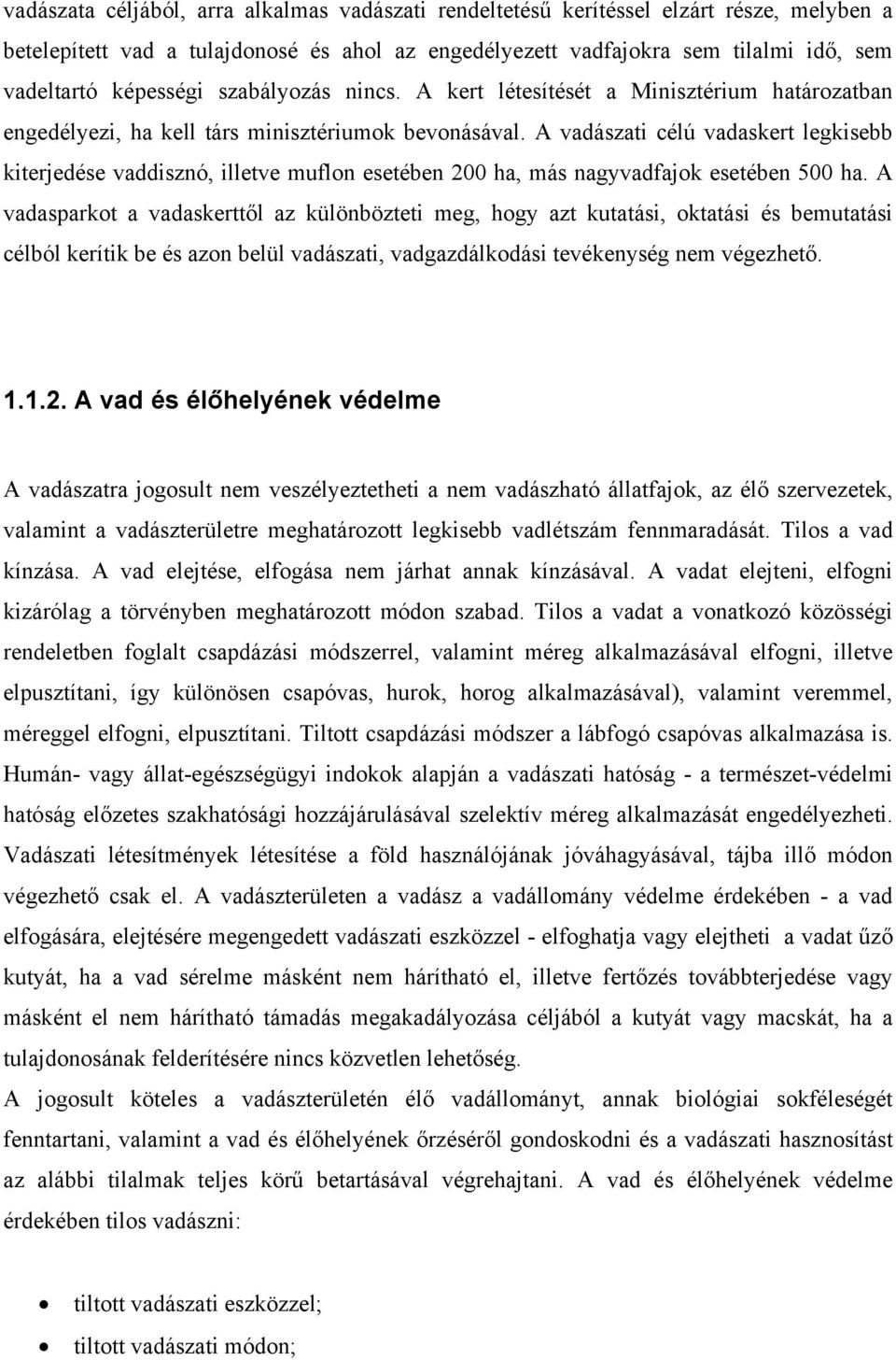 A vadászati célú vadaskert legkisebb kiterjedése vaddisznó, illetve muflon esetében 200 ha, más nagyvadfajok esetében 500 ha.