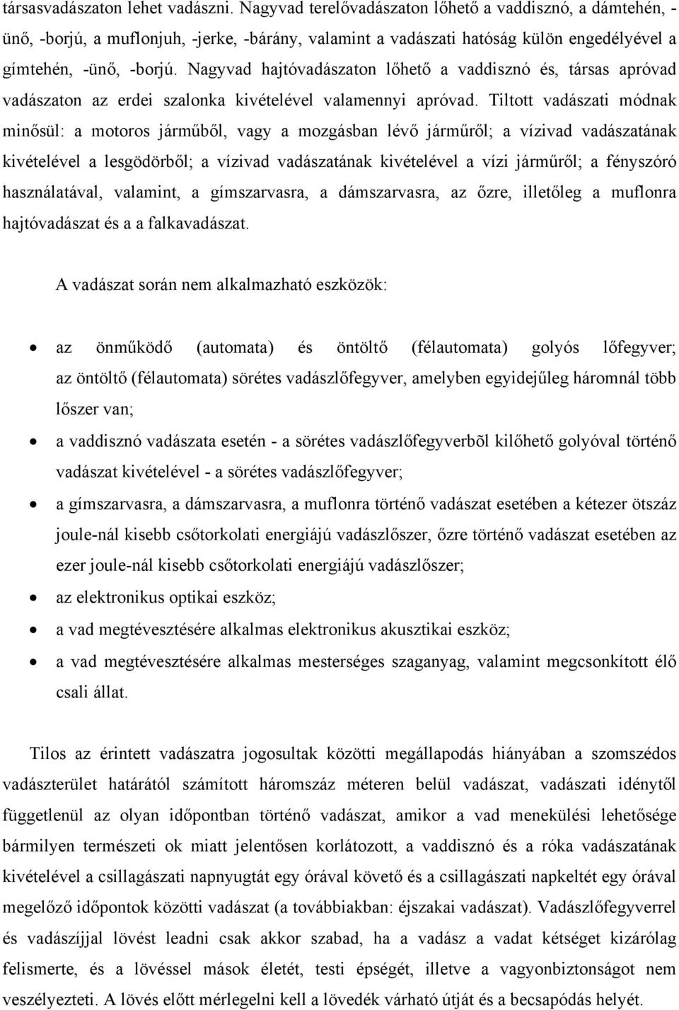 Nagyvad hajtóvadászaton lőhető a vaddisznó és, társas apróvad vadászaton az erdei szalonka kivételével valamennyi apróvad.