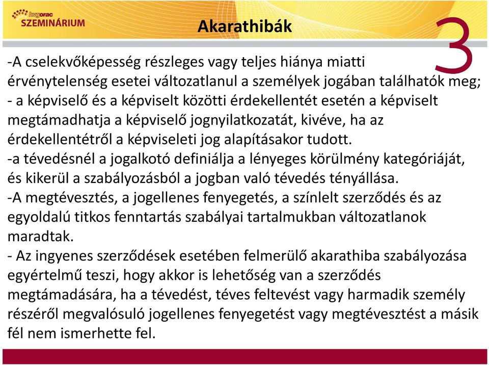 -a tévedésnél a jogalkotó definiálja a lényeges körülmény kategóriáját, és kikerül a szabályozásból a jogban való tévedés tényállása.