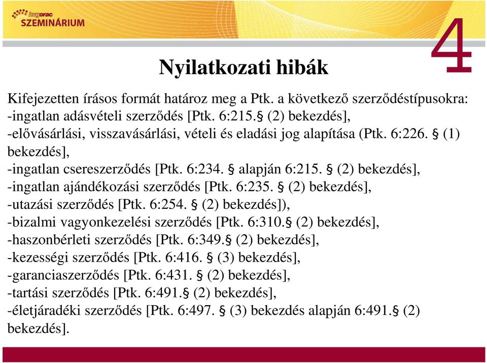 (2) bekezdés], -ingatlan ajándékozási szerződés [Ptk. 6:235. (2) bekezdés], -utazási szerződés [Ptk. 6:254. (2) bekezdés]), -bizalmi vagyonkezelési szerződés [Ptk. 6:310.