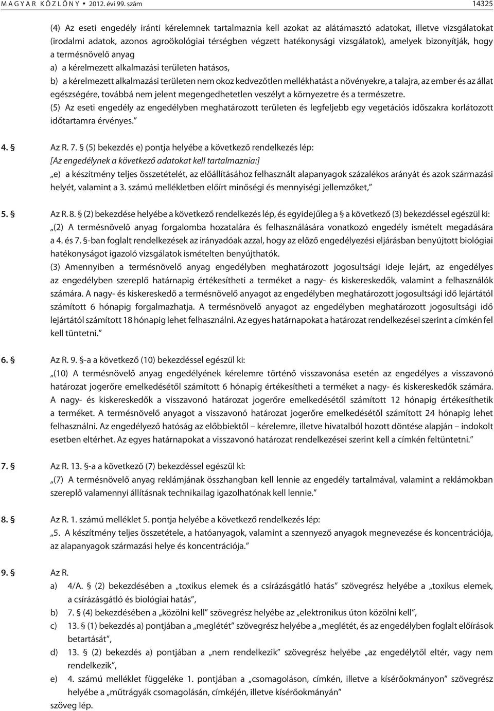 vizsgálatok), amelyek bizonyítják, hogy a termésnövelõ anyag a) a kérelmezett alkalmazási területen hatásos, b) a kérelmezett alkalmazási területen nem okoz kedvezõtlen mellékhatást a növényekre, a