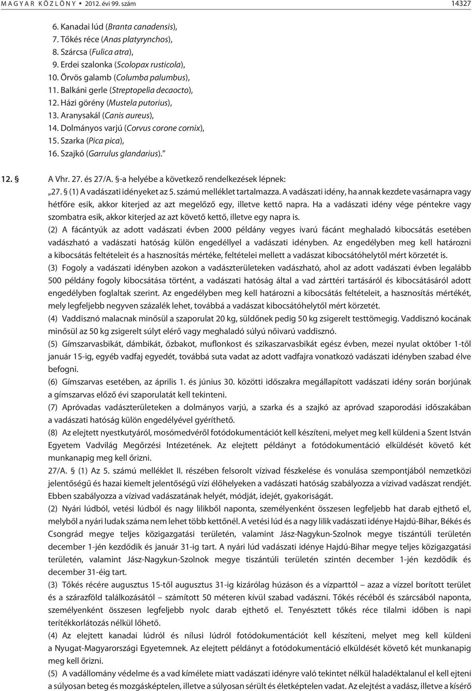 Szarka (Pica pica), 16. Szajkó (Garrulus glandarius). 12. A Vhr. 27. és 27/A. -a helyébe a következõ rendelkezések lépnek: 27. (1) A vadászati idényeket az 5. számú melléklet tartalmazza.