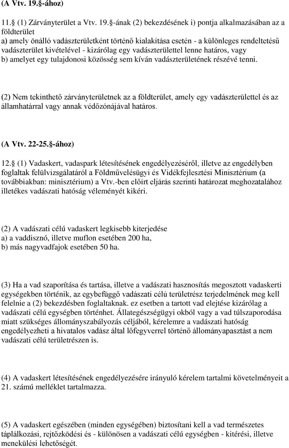 -ának (2) bekezdésének i) pontja alkalmazásában az a földterület a) amely önálló vadászterületként történő kialakítása esetén - a különleges rendeltetésű vadászterület kivételével - kizárólag egy