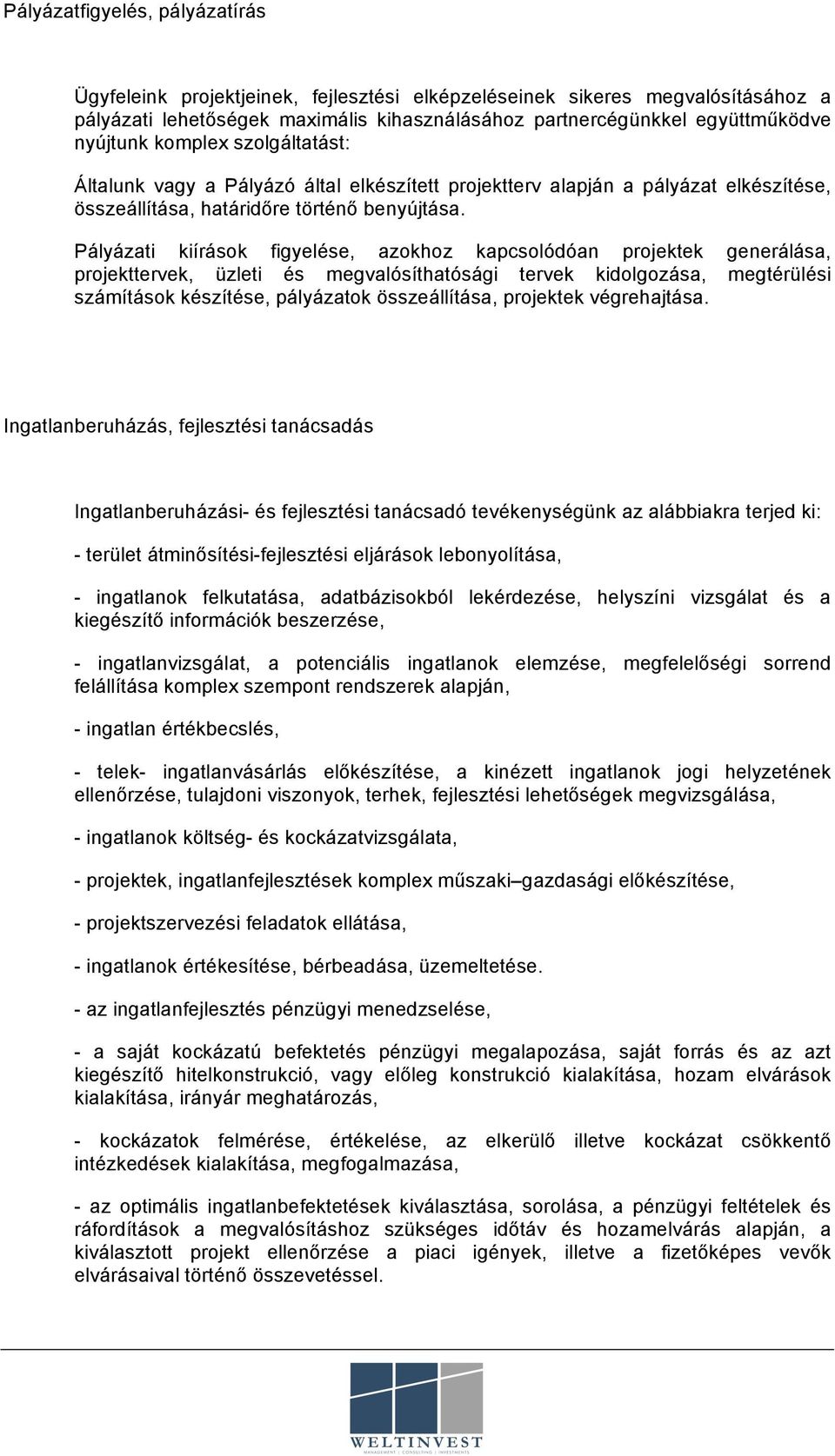 Pályázati kiírások figyelése, azokhoz kapcsolódóan projektek generálása, projekttervek, üzleti és megvalósíthatósági tervek kidolgozása, megtérülési számítások készítése, pályázatok összeállítása,