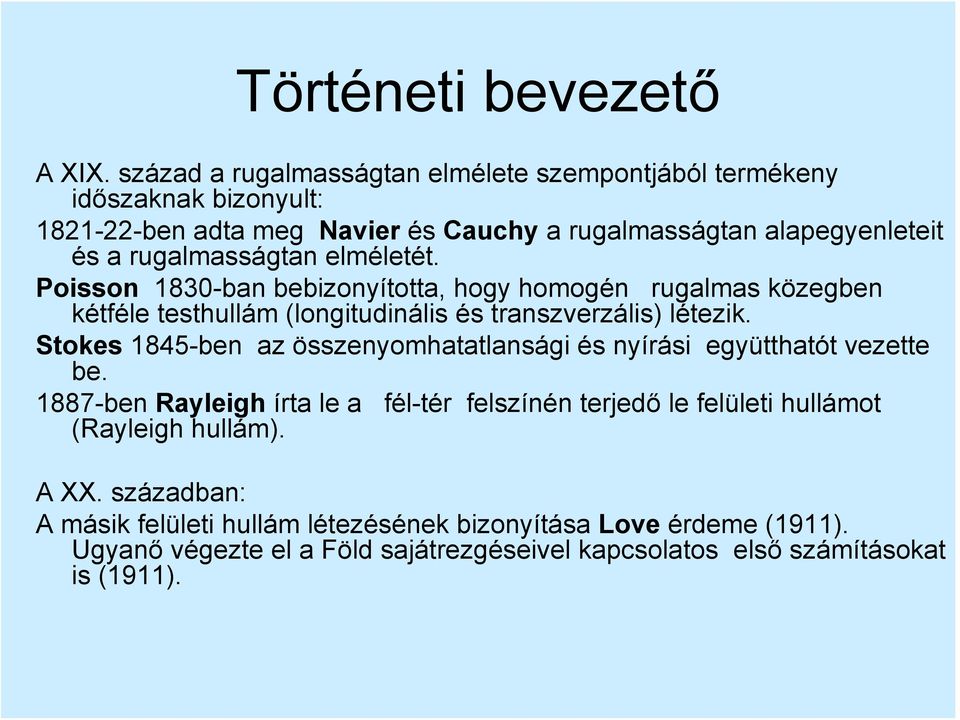 rugalmasságtan elméletét. Poisson 1830-ban bebizonyította, hogy homogén rugalmas közegben kétféle testhullám (longitudinális és transzverzális) létezik.