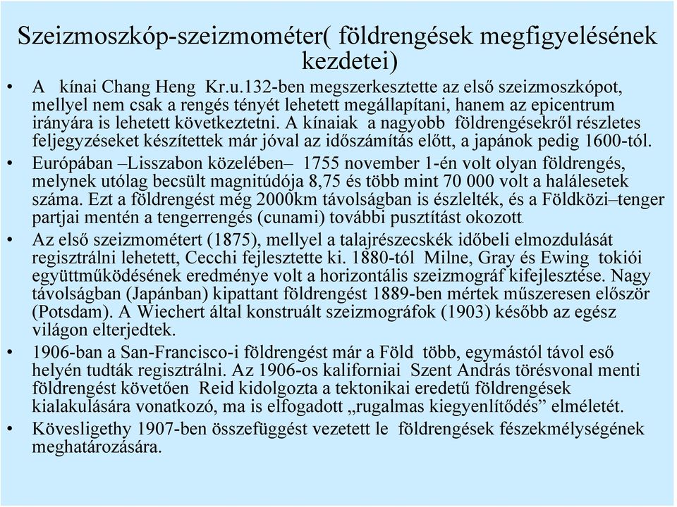 A kínaiak a nagyobb földrengésekről részletes feljegyzéseket készítettek már jóval az időszámítás előtt, a japánok pedig 1600-tól.