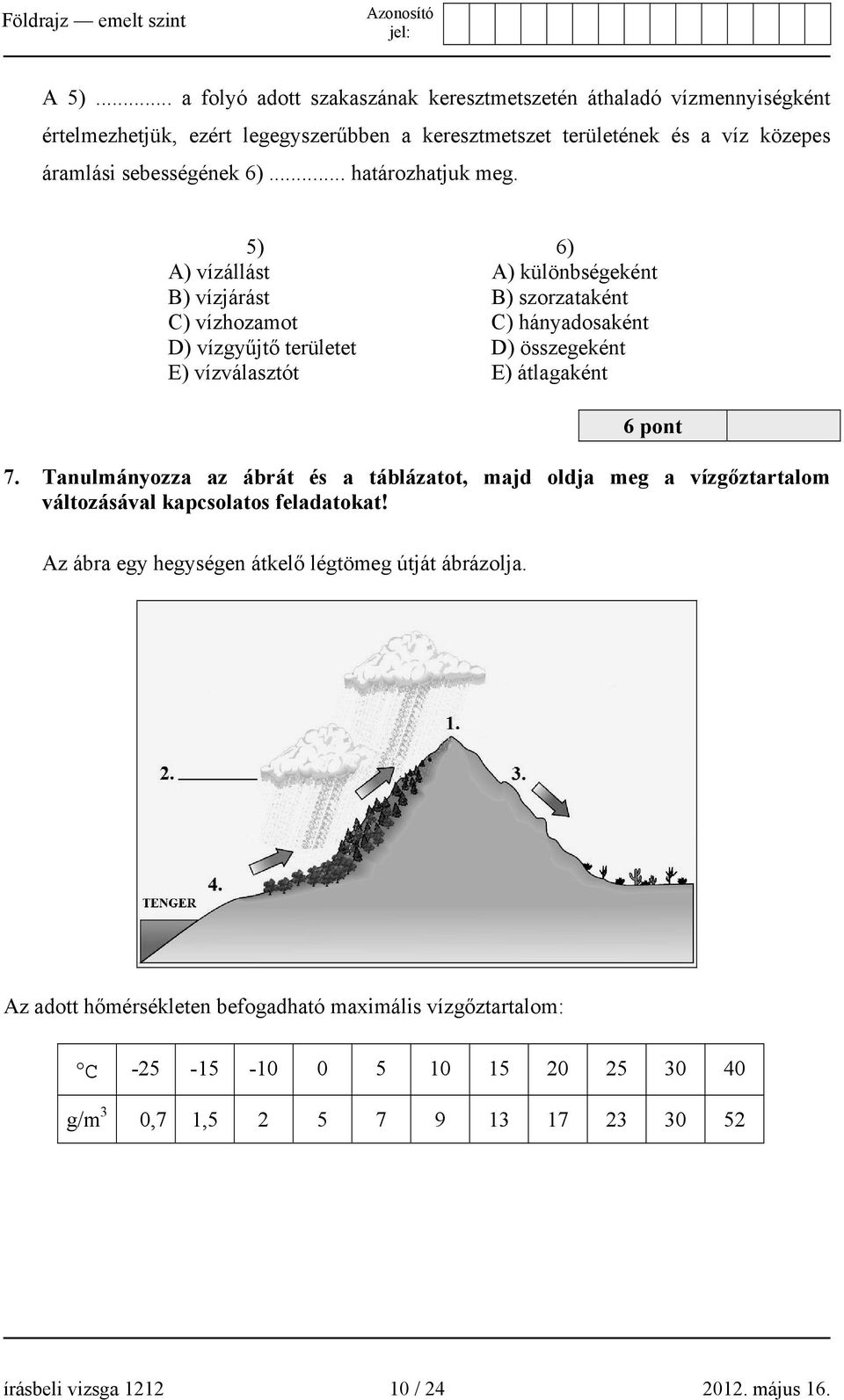 5) 6) A) vízállást A) különbségeként B) vízjárást B) szorzataként C) vízhozamot C) hányadosaként D) vízgyűjtő területet D) összegeként E) vízválasztót E) átlagaként 6 pont 7.