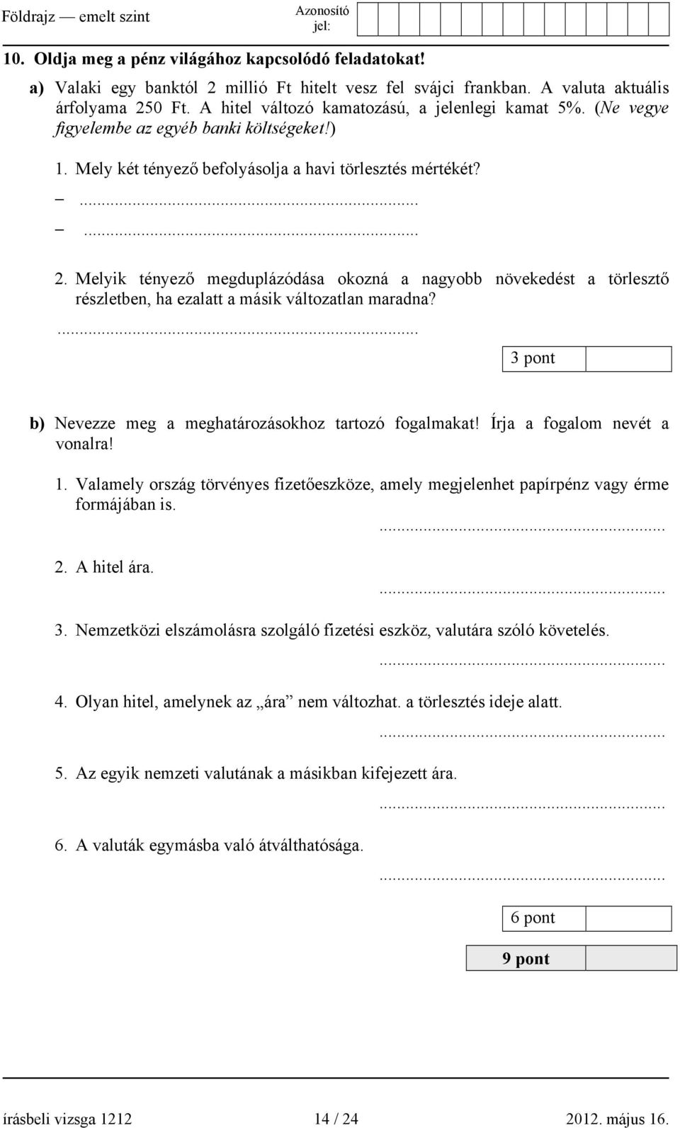 Melyik tényező megduplázódása okozná a nagyobb növekedést a törlesztő részletben, ha ezalatt a másik változatlan maradna?... 3 pont b) Nevezze meg a meghatározásokhoz tartozó fogalmakat!