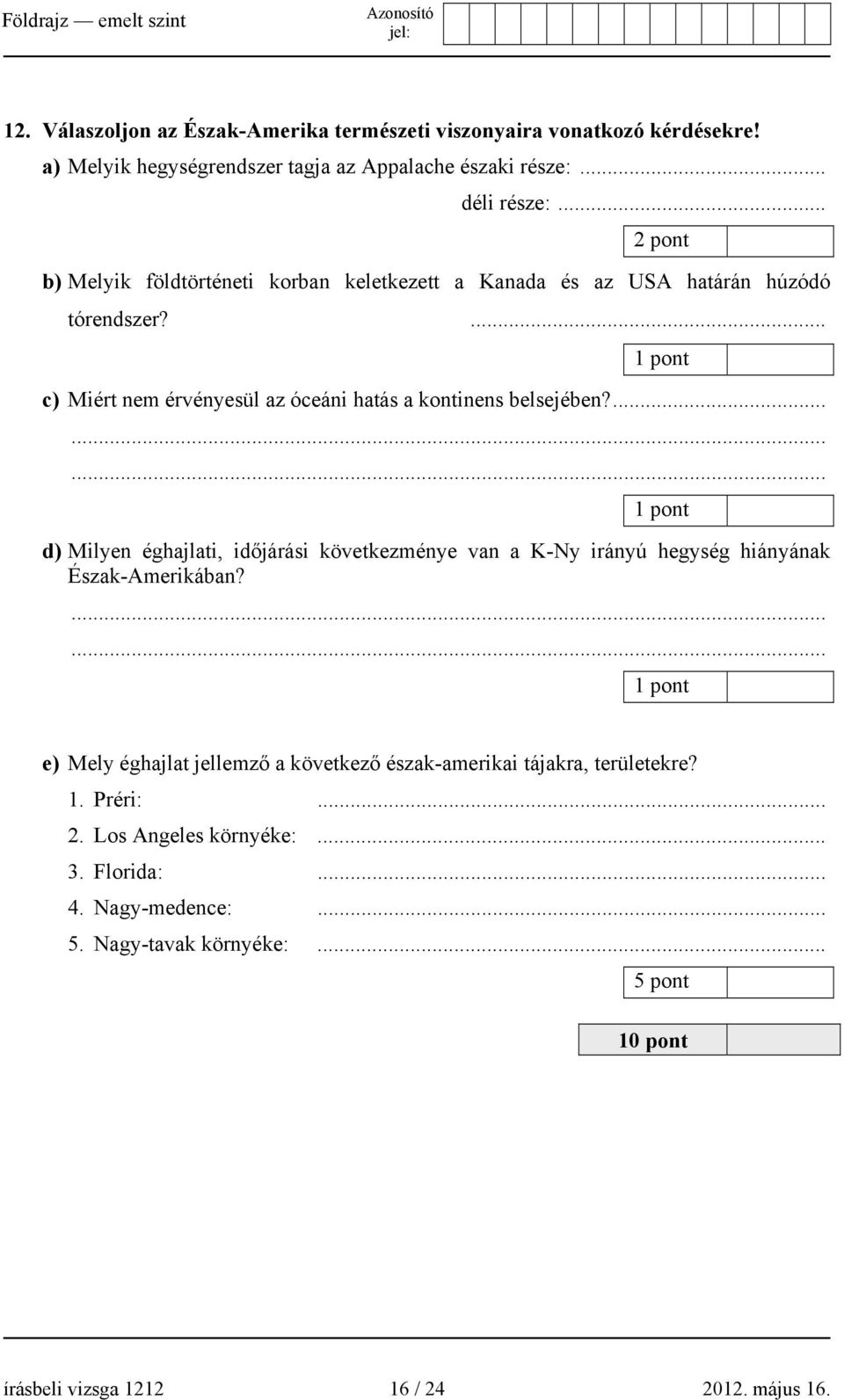 ......... d) Milyen éghajlati, időjárási következménye van a K-Ny irányú hegység hiányának Észak-Amerikában?