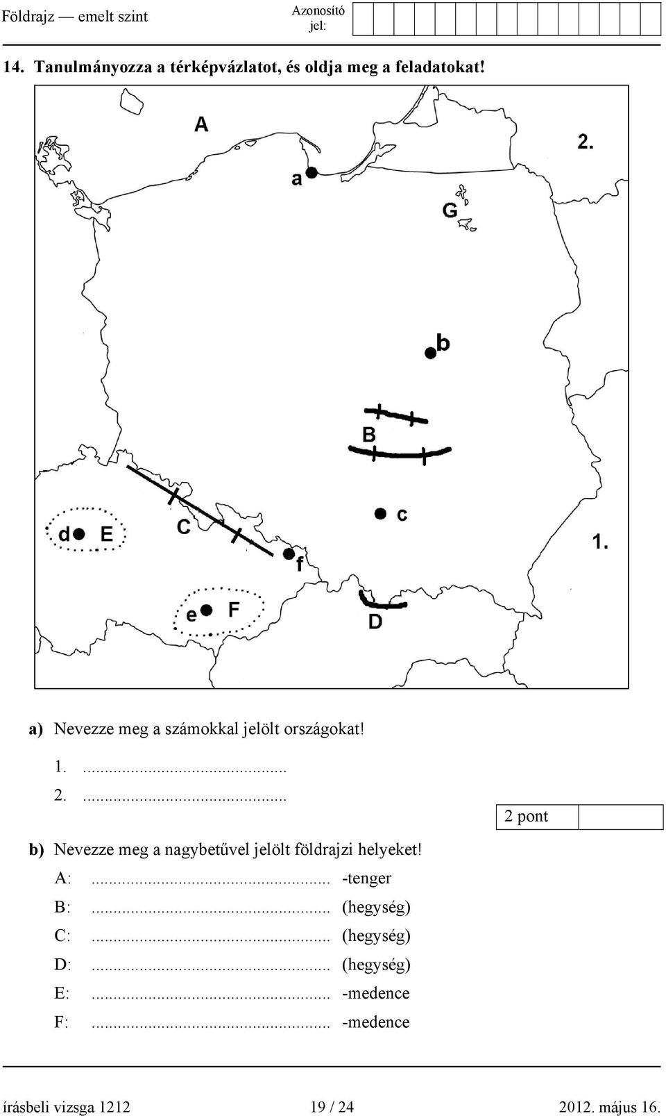 ... 2 pont b) Nevezze meg a nagybetűvel jelölt földrajzi helyeket! A:.